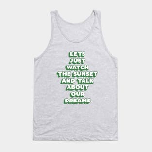 Lets Just Watch The Sunset and Talk About Our Dreams in green and blue Tank Top